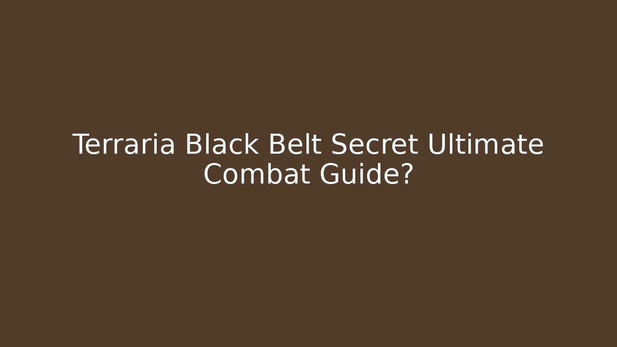 Terraria Black Belt Secret Ultimate Combat Guide?