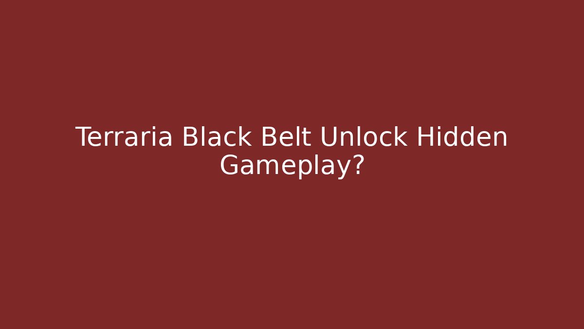 Terraria Black Belt Unlock Hidden Gameplay?