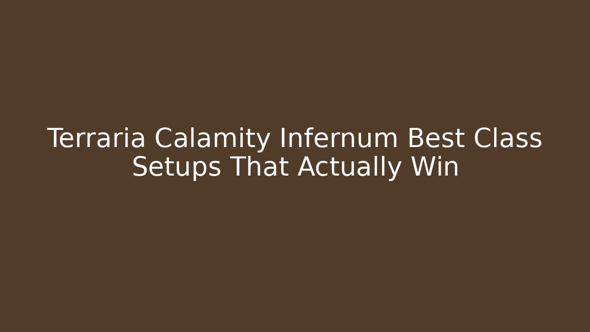 Terraria Calamity Infernum Best Class Setups That Actually Win