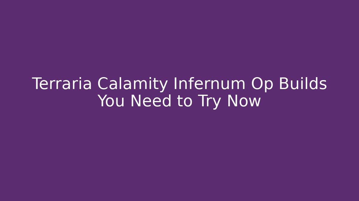 Terraria Calamity Infernum Op Builds You Need to Try Now