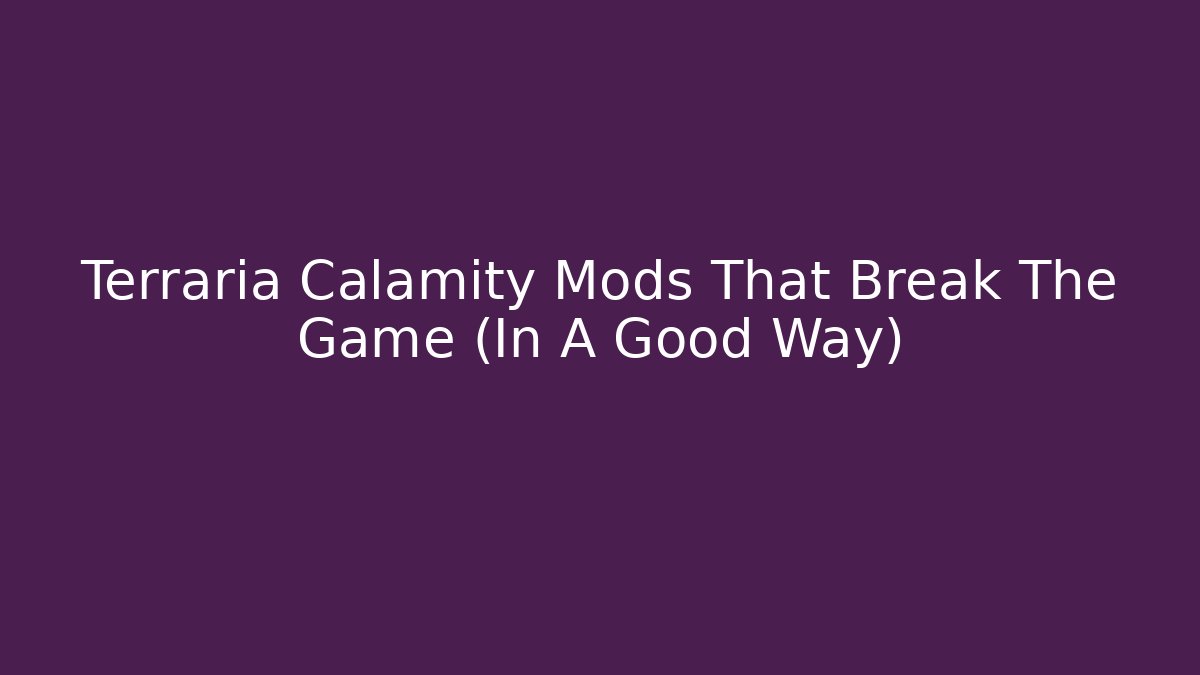 Terraria Calamity Mods That Break The Game (In A Good Way)