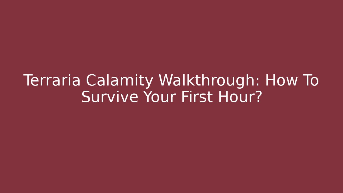 Terraria Calamity Walkthrough: How To Survive Your First Hour?