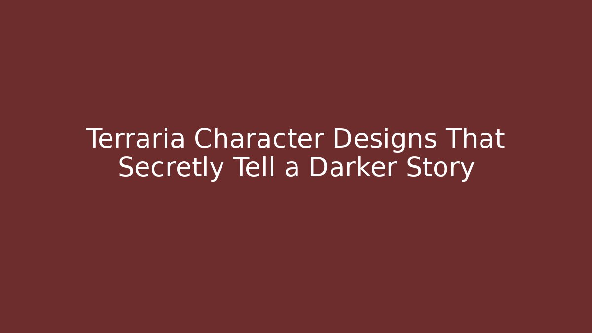 Terraria Character Designs That Secretly Tell a Darker Story