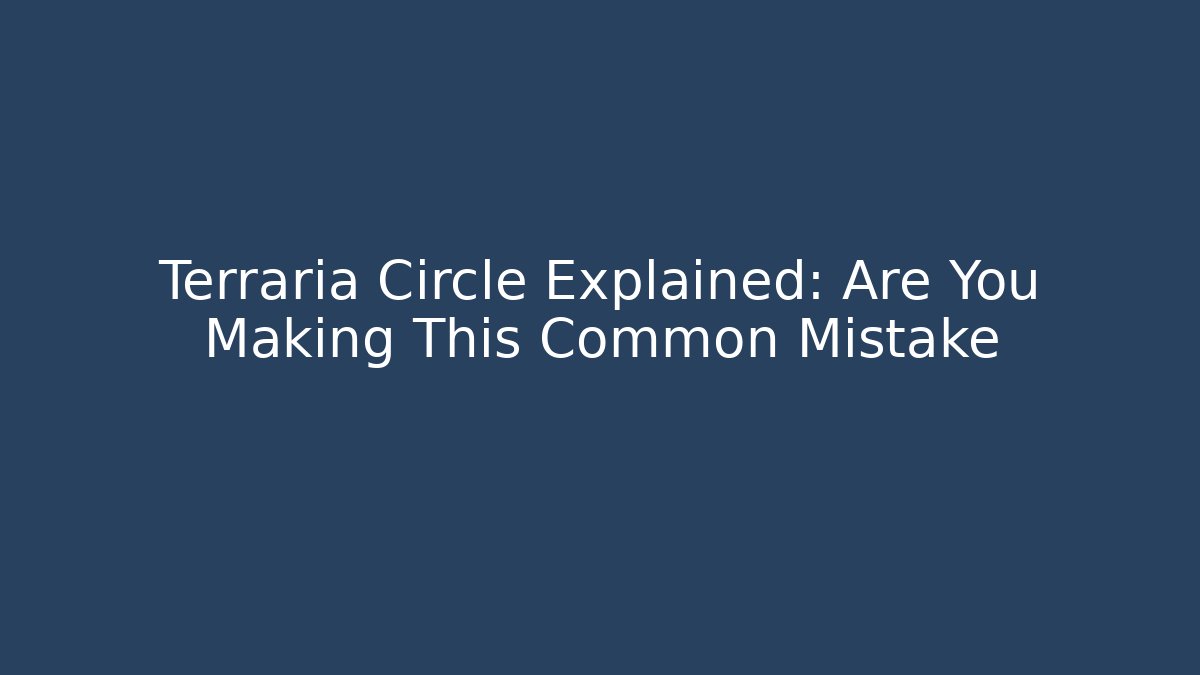 Terraria Circle Explained: Are You Making This Common Mistake