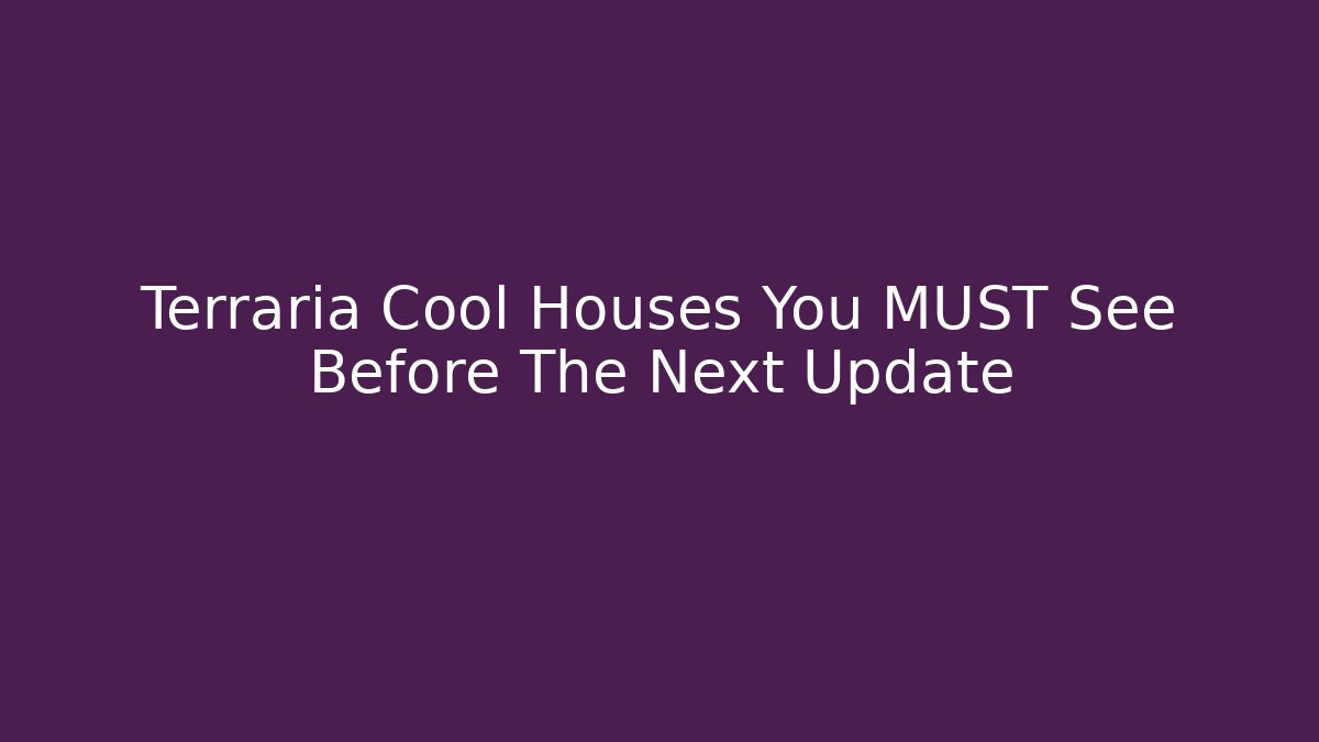 Terraria Cool Houses You MUST See Before The Next Update