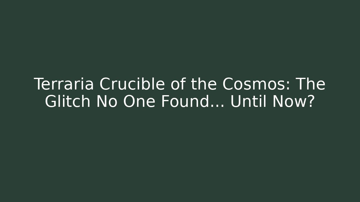 Terraria Crucible of the Cosmos: The Glitch No One Found… Until Now?