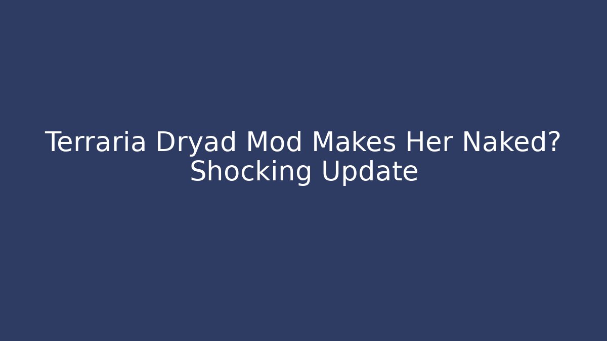 Terraria Dryad Mod Makes Her Naked? Shocking Update