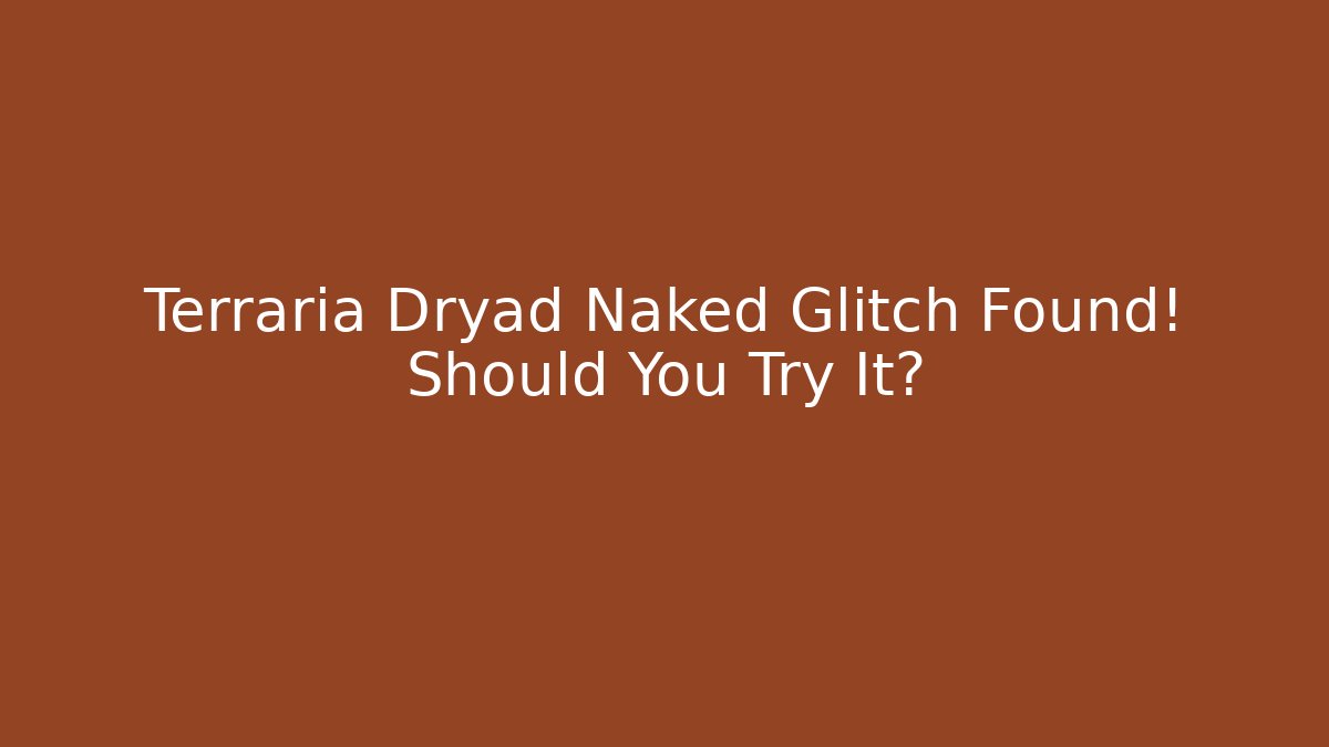 Terraria Dryad Naked Glitch Found! Should You Try It?