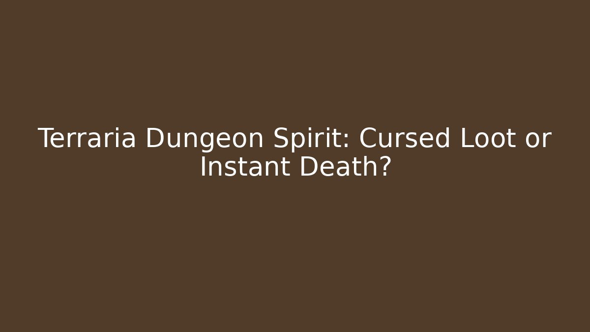 Terraria Dungeon Spirit: Cursed Loot or Instant Death?