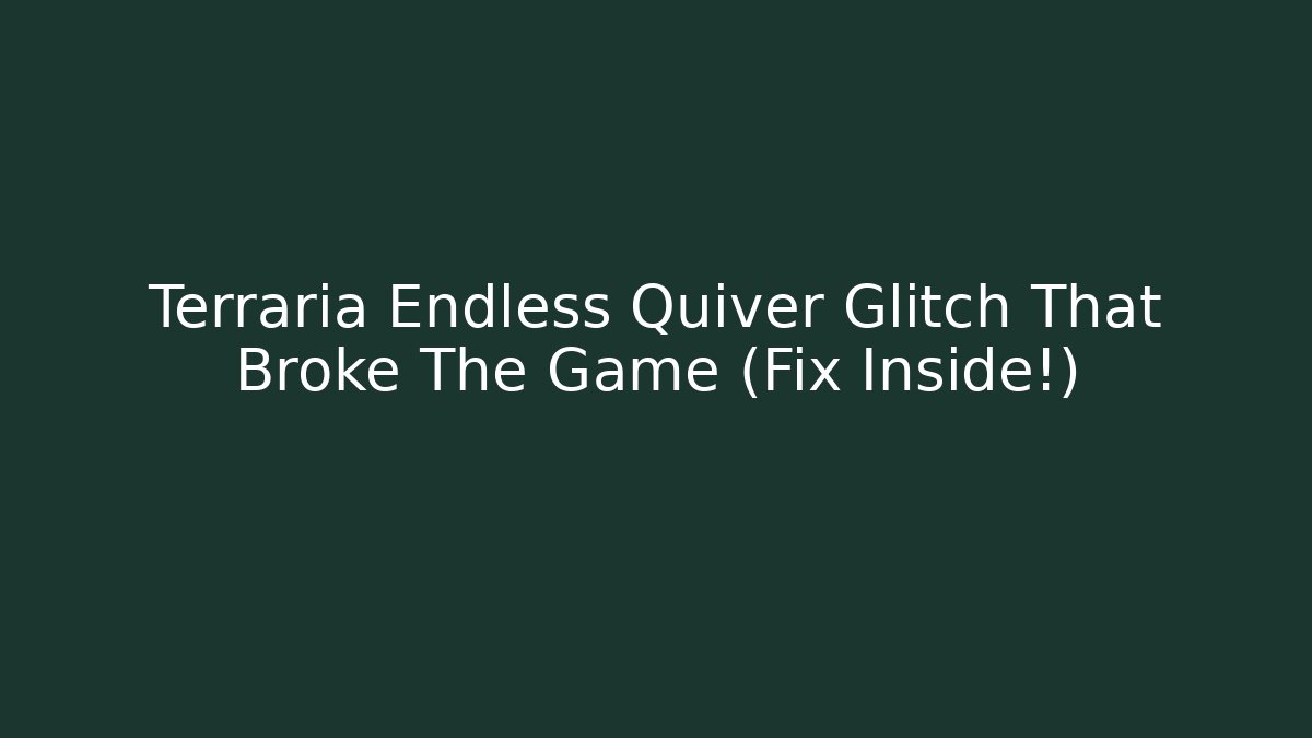 Terraria Endless Quiver Glitch That Broke The Game (Fix Inside!)