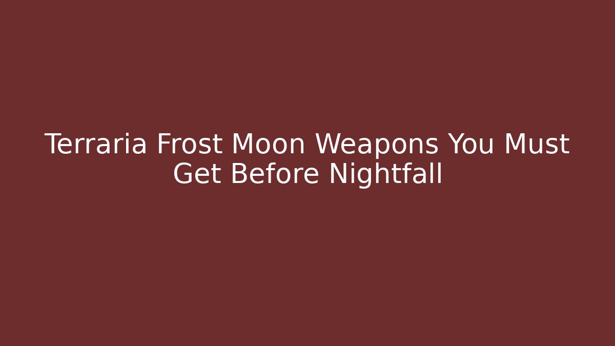 Terraria Frost Moon Weapons You Must Get Before Nightfall