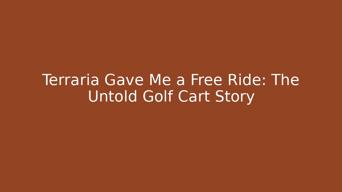 Terraria Gave Me a Free Ride: The Untold Golf Cart Story