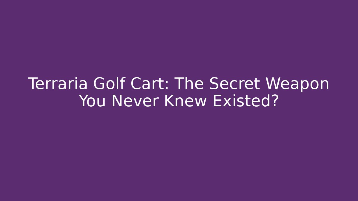 Terraria Golf Cart: The Secret Weapon You Never Knew Existed?
