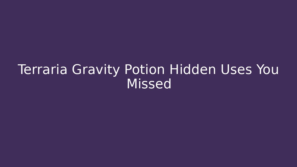 Terraria Gravity Potion Hidden Uses You Missed