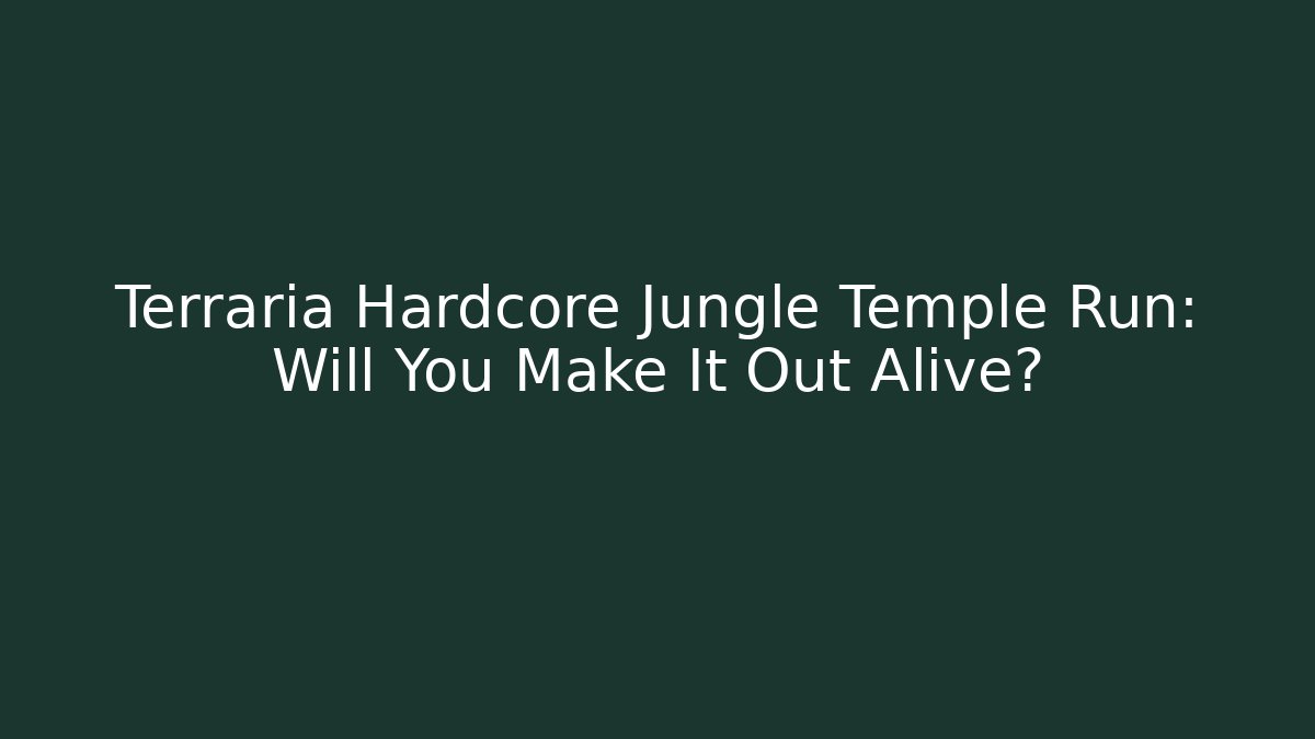 Terraria Hardcore Jungle Temple Run: Will You Make It Out Alive?