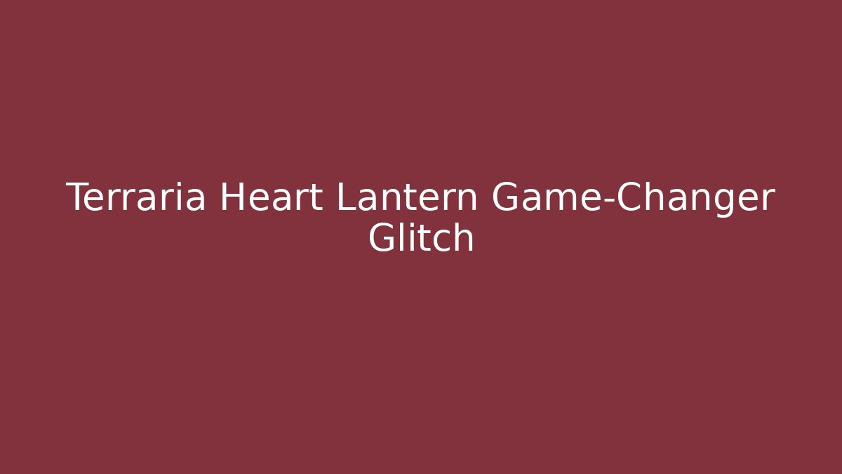 Terraria Heart Lantern Game-Changer Glitch