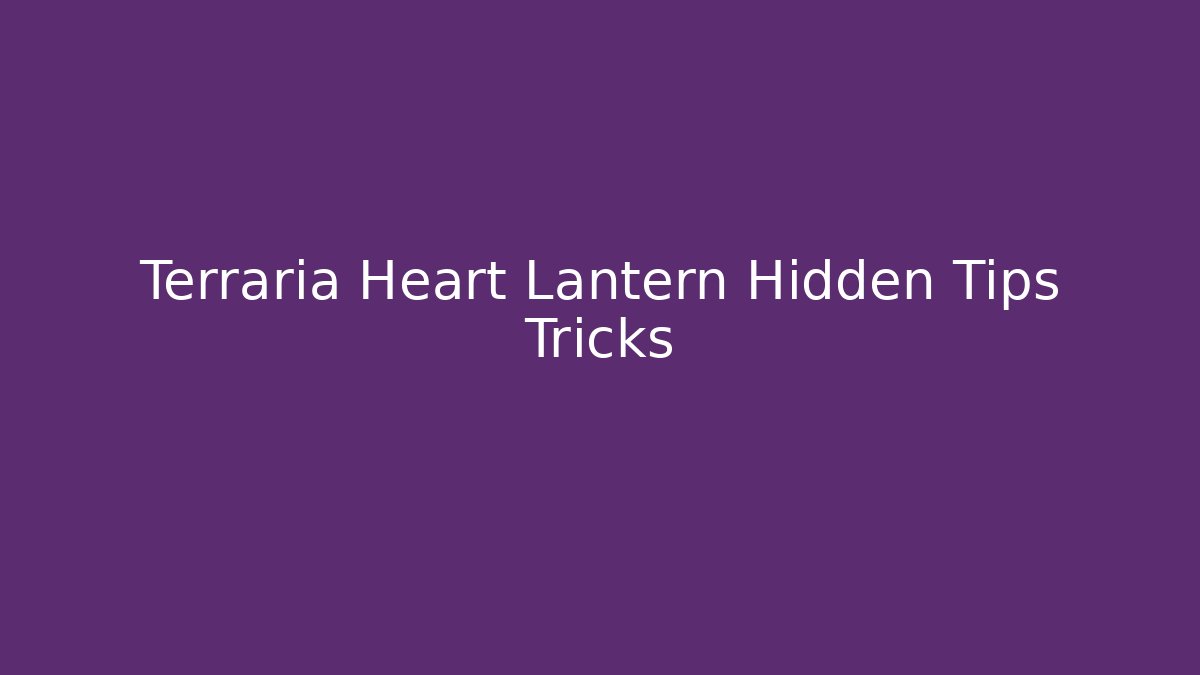 Terraria Heart Lantern Hidden Tips Tricks