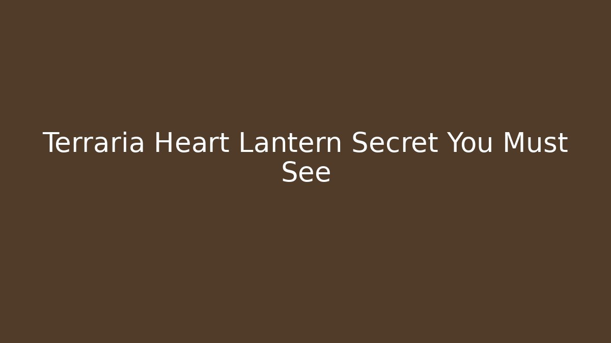 Terraria Heart Lantern Secret You Must See
