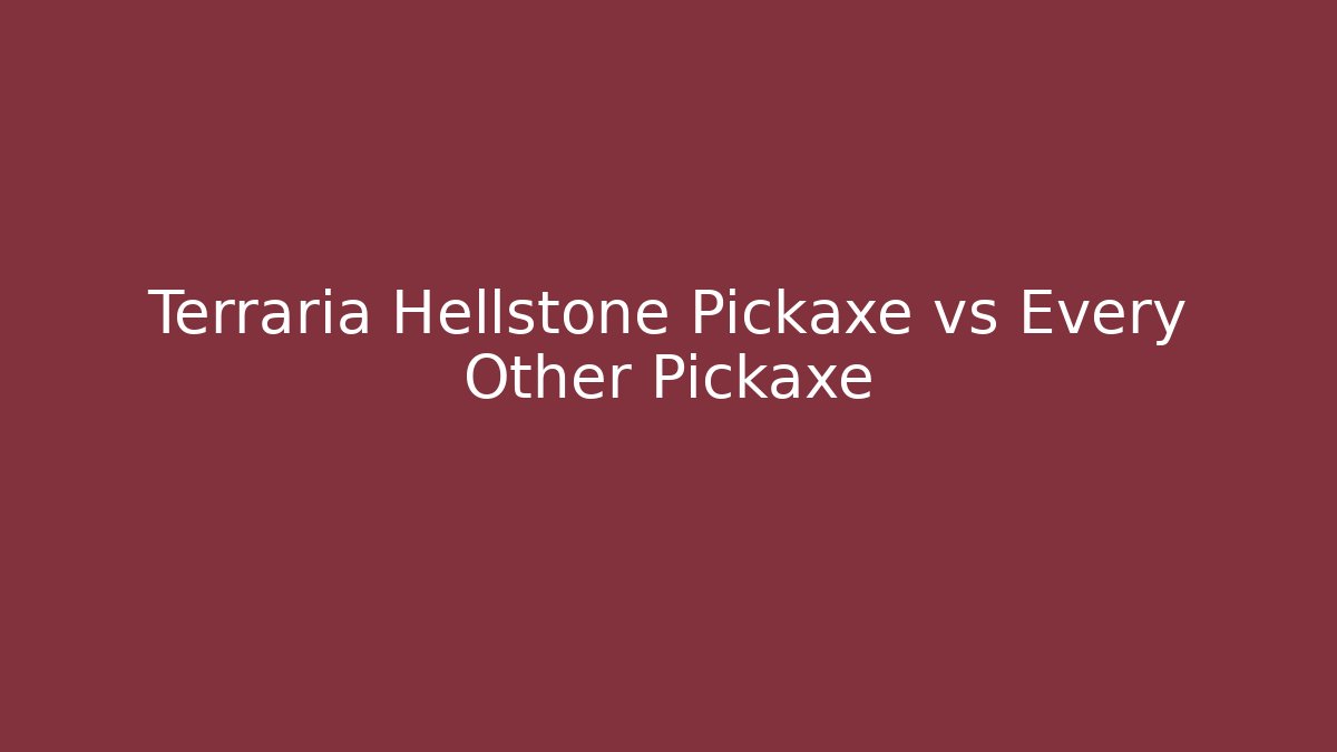 Terraria Hellstone Pickaxe vs Every Other Pickaxe