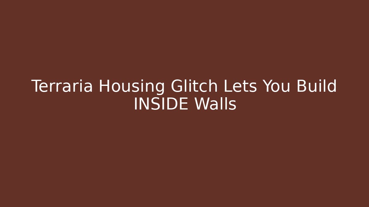 Terraria Housing Glitch Lets You Build INSIDE Walls
