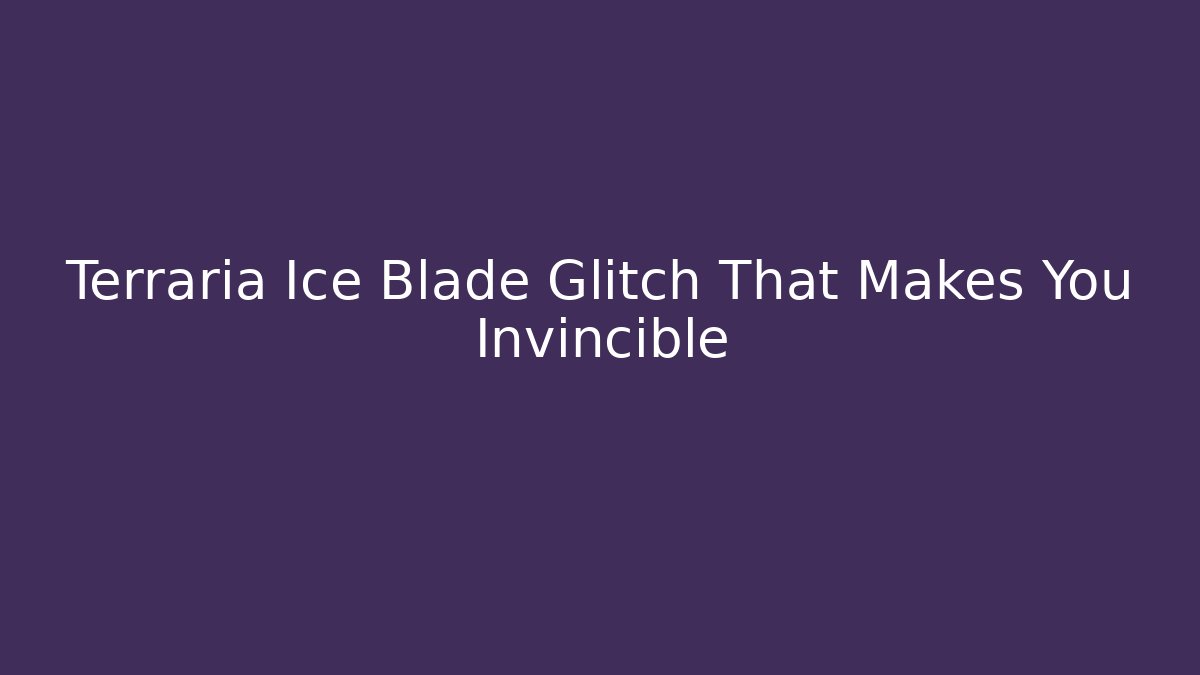 Terraria Ice Blade Glitch That Makes You Invincible