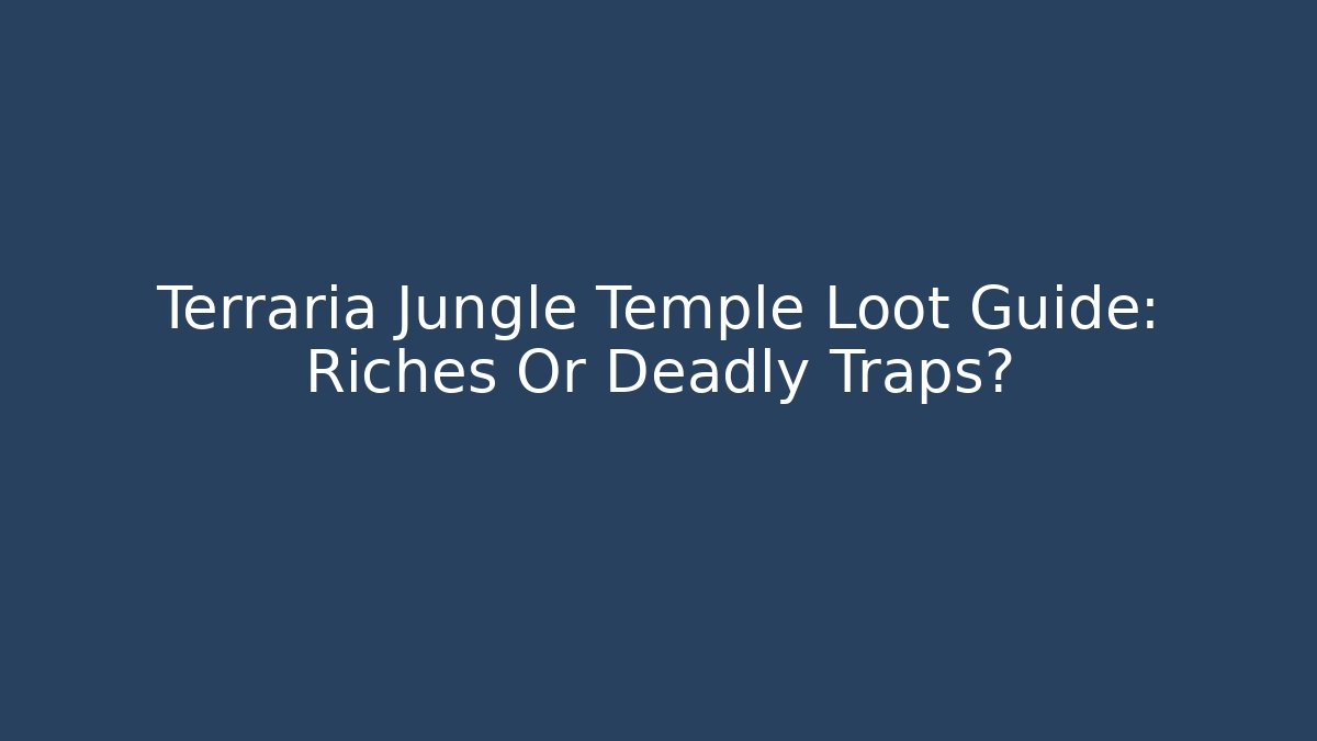Terraria Jungle Temple Loot Guide: Riches Or Deadly Traps?