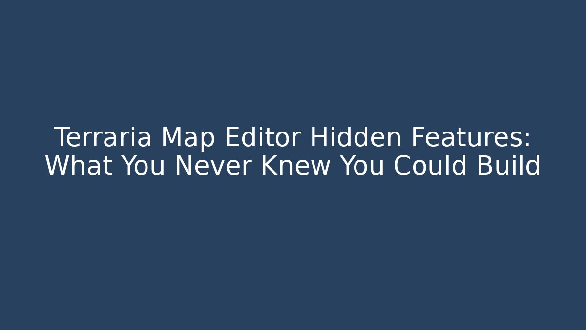 Terraria Map Editor Hidden Features: What You Never Knew You Could Build