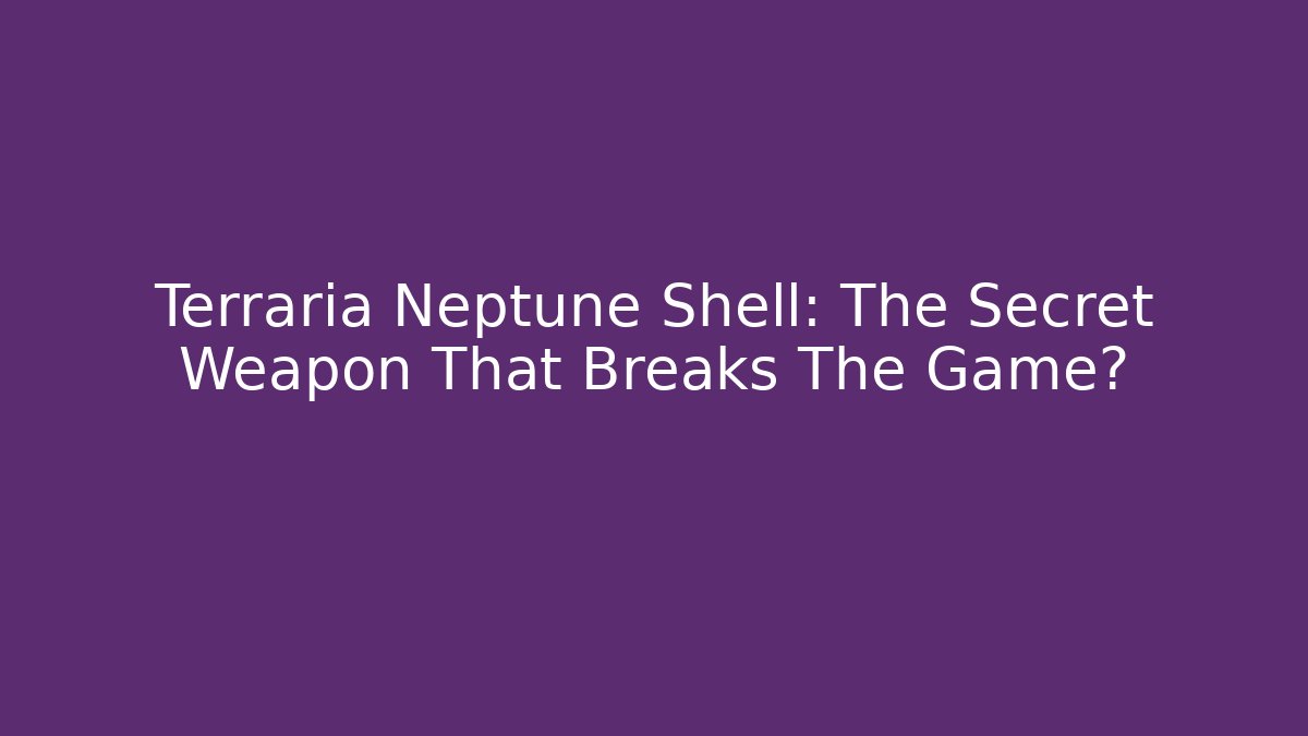 Terraria Neptune Shell: The Secret Weapon That Breaks The Game?