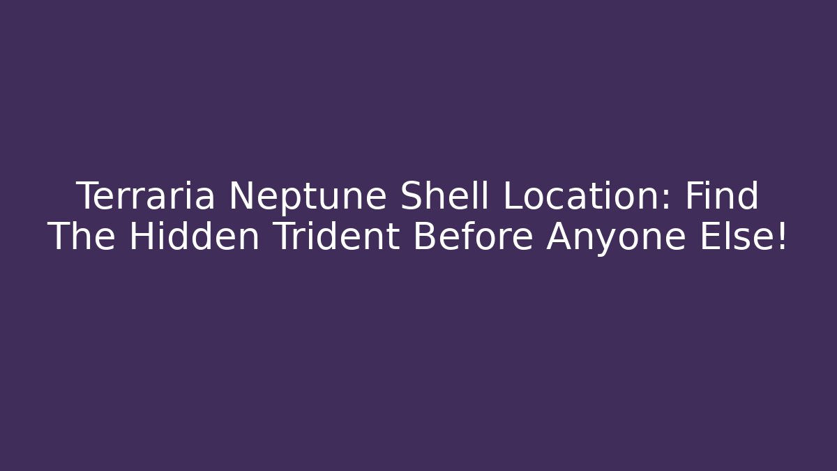 Terraria Neptune Shell Location: Find The Hidden Trident Before Anyone Else!