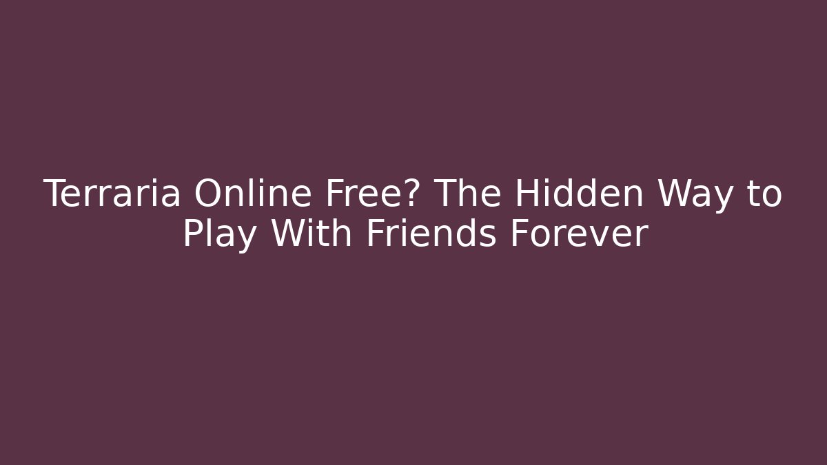 Terraria Online Free? The Hidden Way to Play With Friends Forever