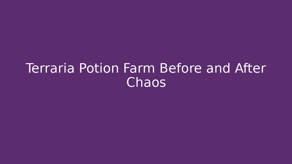 Terraria Potion Farm Before and After Chaos