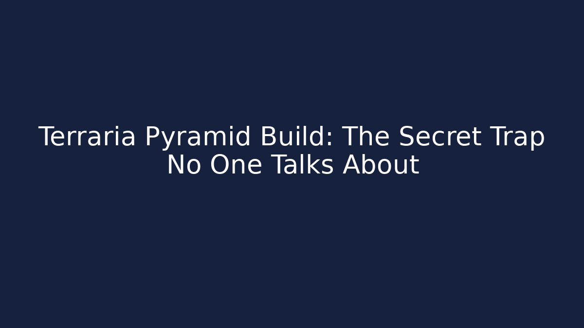 Terraria Pyramid Build: The Secret Trap No One Talks About