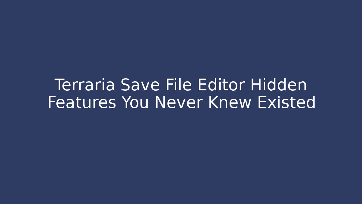 Terraria Save File Editor Hidden Features You Never Knew Existed