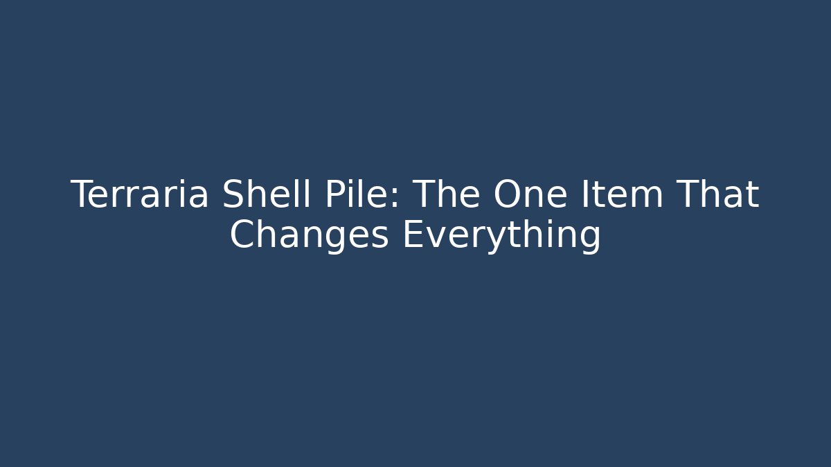 Terraria Shell Pile: The One Item That Changes Everything