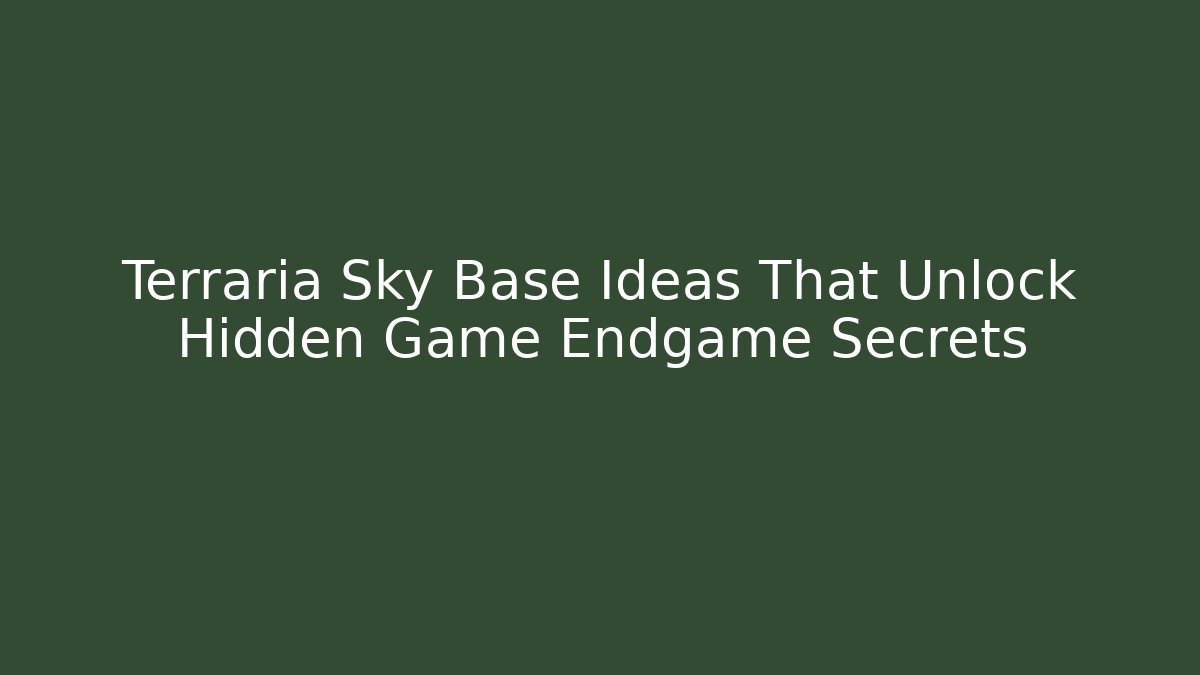 Terraria Sky Base Ideas That Unlock Hidden Game Endgame Secrets