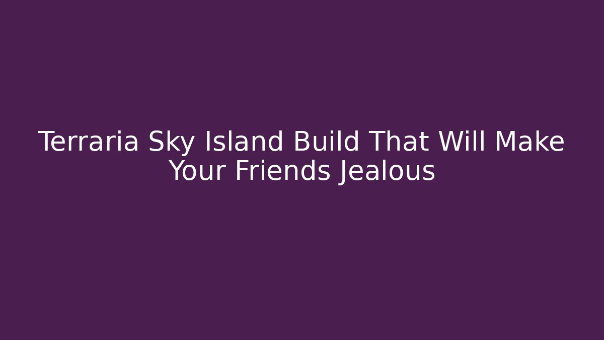 Terraria Sky Island Build That Will Make Your Friends Jealous