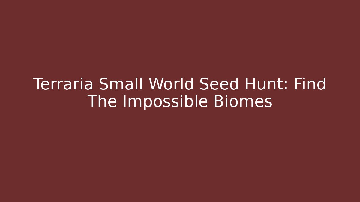 Terraria Small World Seed Hunt: Find The Impossible Biomes