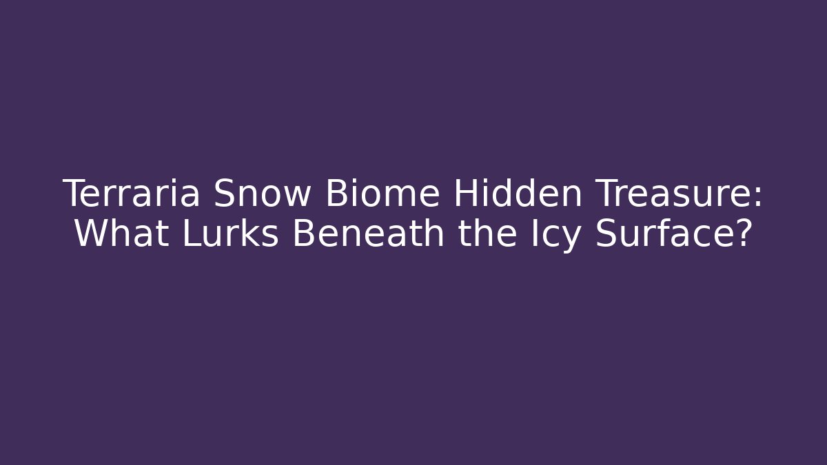Terraria Snow Biome Hidden Treasure: What Lurks Beneath the Icy Surface?