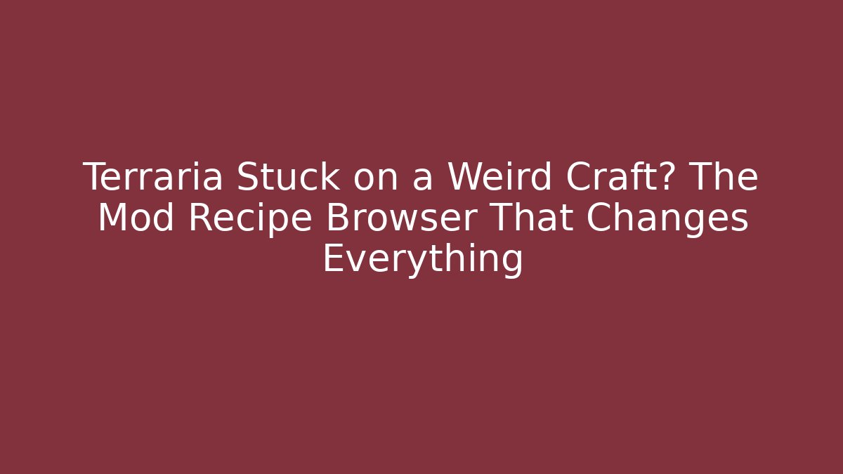 Terraria Stuck on a Weird Craft? The Mod Recipe Browser That Changes Everything
