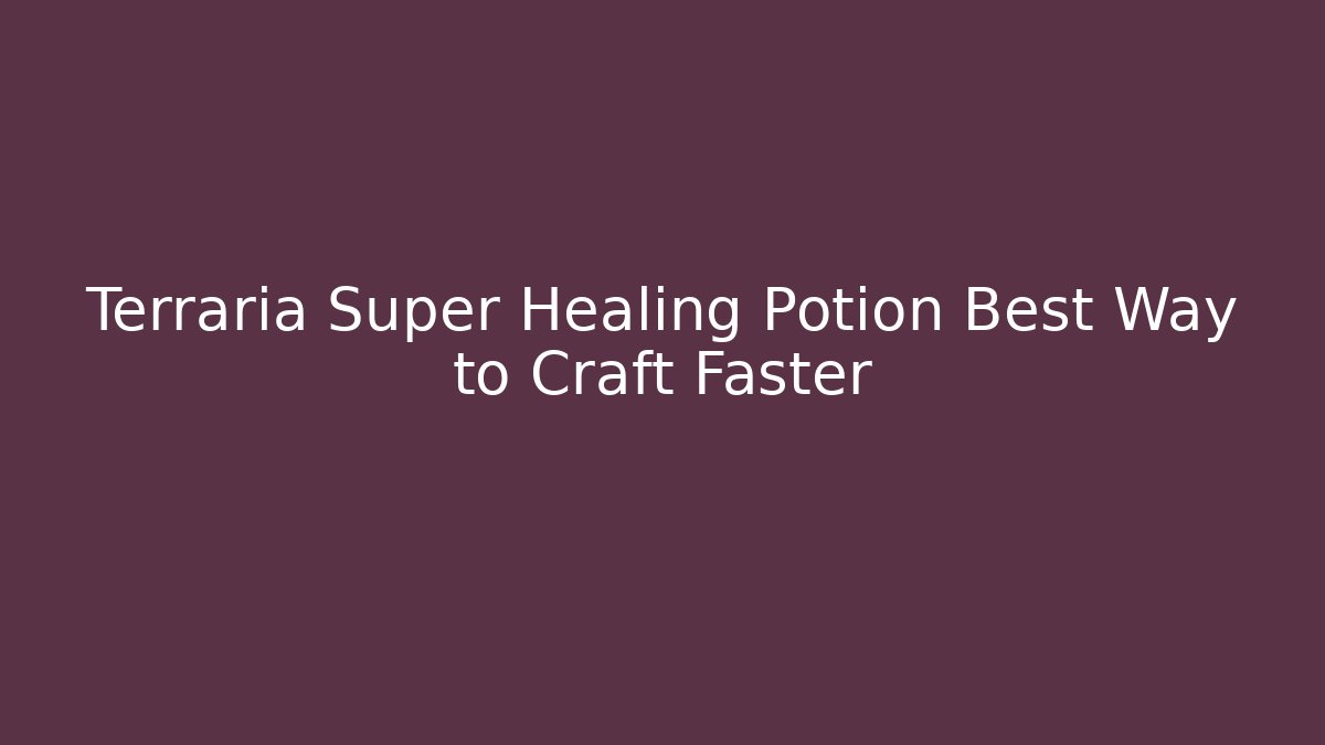 Terraria Super Healing Potion Best Way to Craft Faster