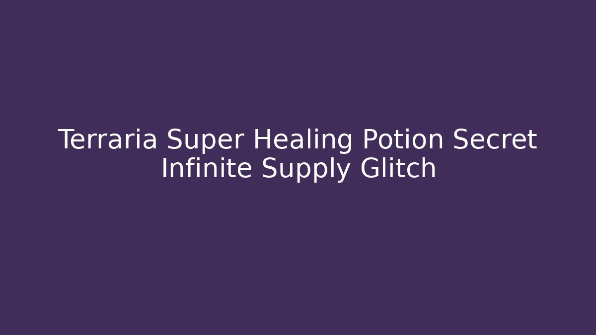 Terraria Super Healing Potion Secret Infinite Supply Glitch