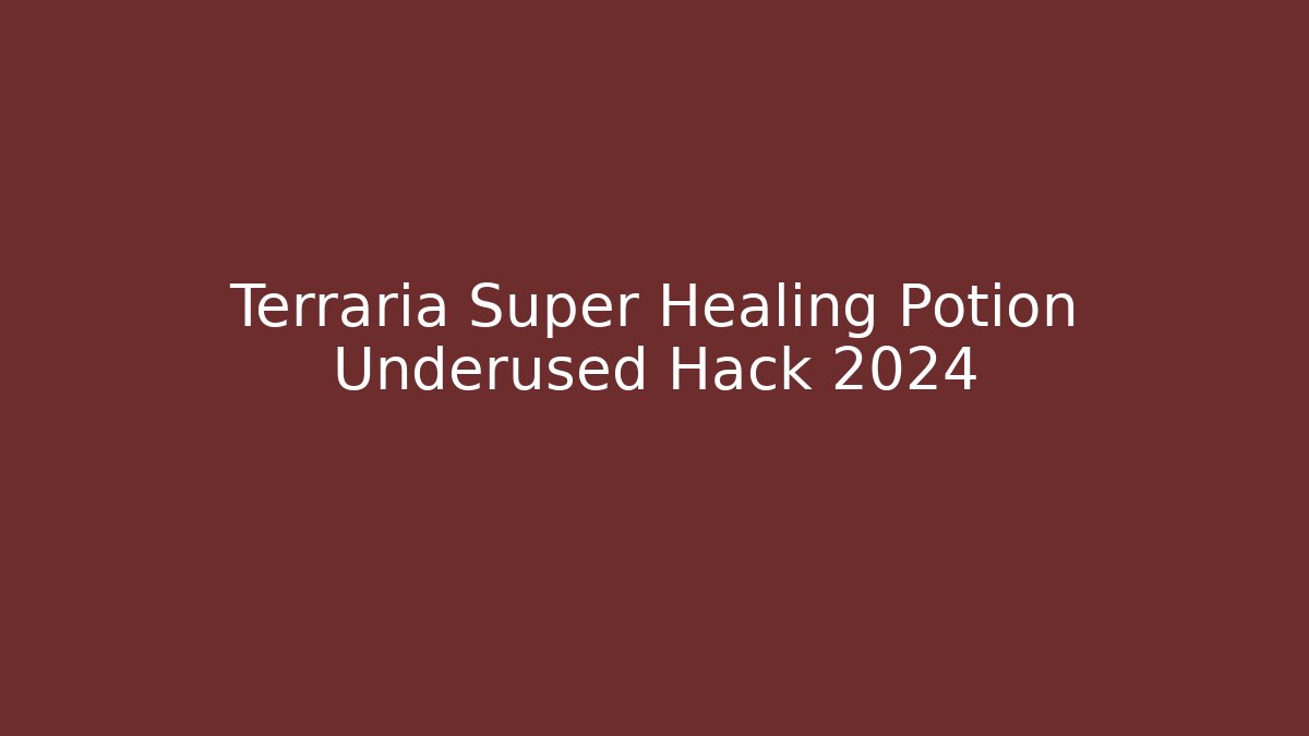 Terraria Super Healing Potion Underused Hack 2024 - Vintage E-Juice