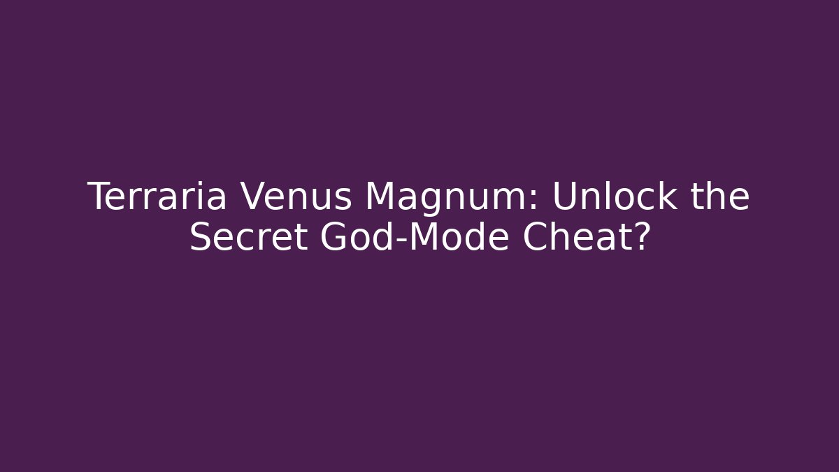 Terraria Venus Magnum: Unlock the Secret God-Mode Cheat?