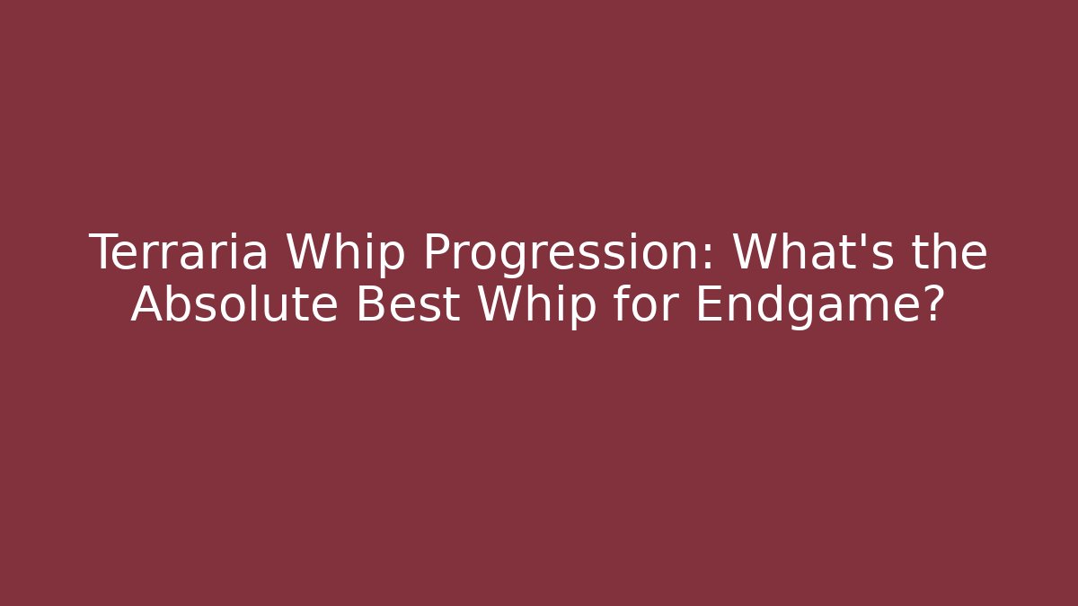 Terraria Whip Progression: What’s the Absolute Best Whip for Endgame?