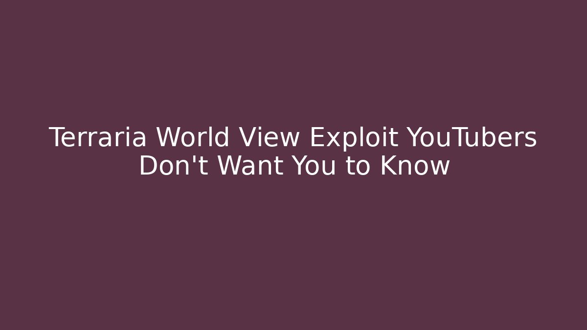 Terraria World View Exploit YouTubers Don't Want You to Know