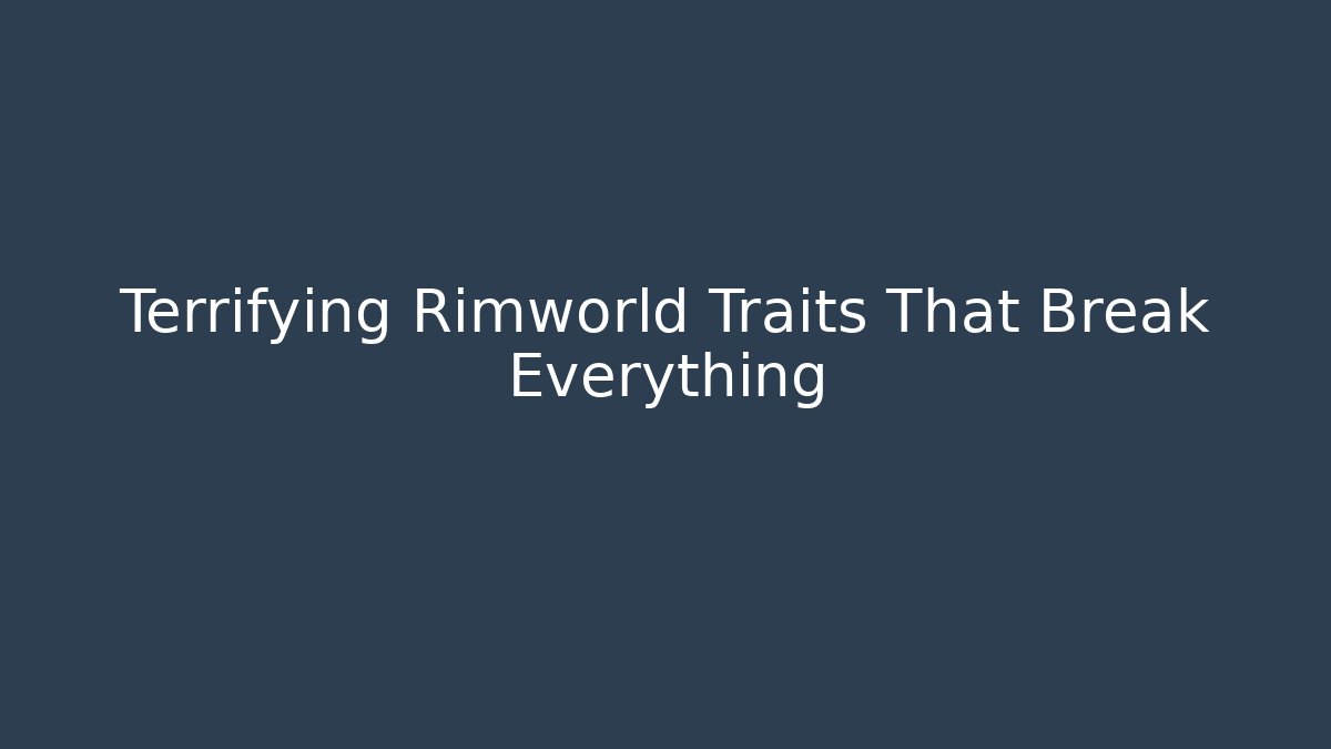 Terrifying Rimworld Traits That Break Everything