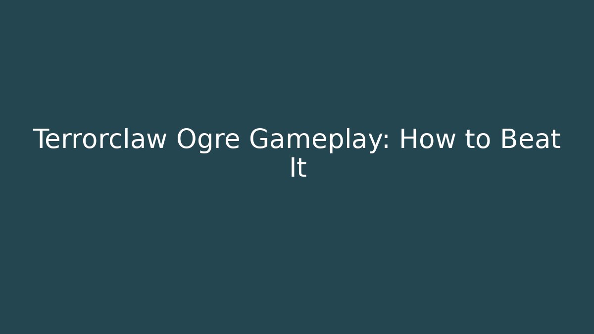 Terrorclaw Ogre Gameplay: How to Beat It