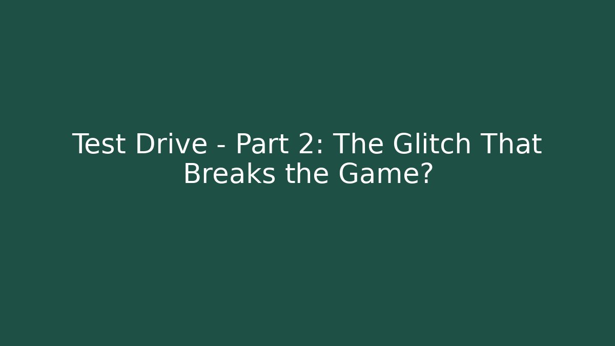 Test Drive - Part 2: The Glitch That Breaks the Game? - Vintage E-Juice