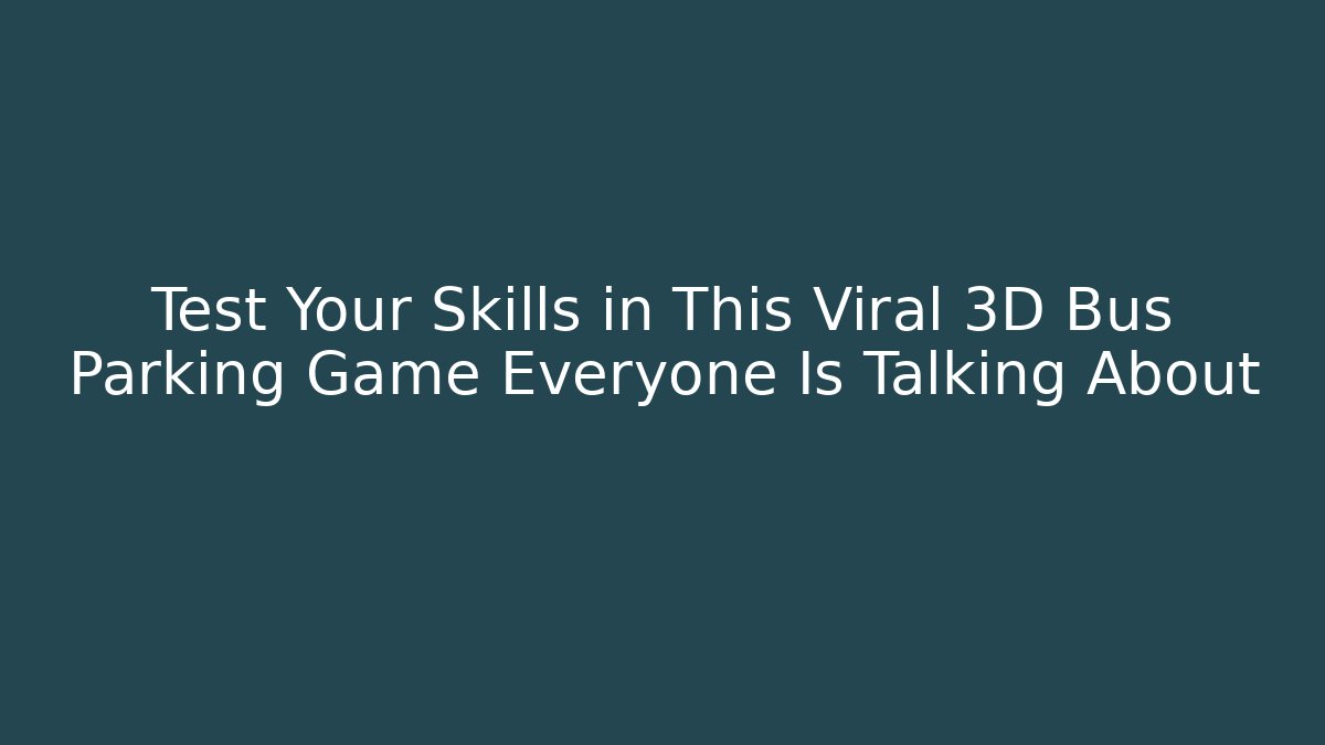 Test Your Skills in This Viral 3D Bus Parking Game Everyone Is Talking About