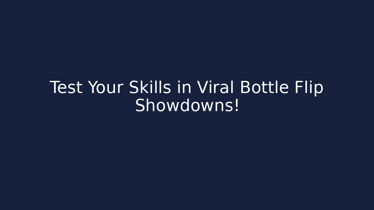 Test Your Skills in Viral Bottle Flip Showdowns!